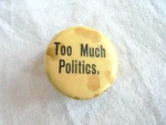 Antique Baldwin & Gleason Co. "too Much Politics" Political Pinback Button. Fixed Price $6.99.